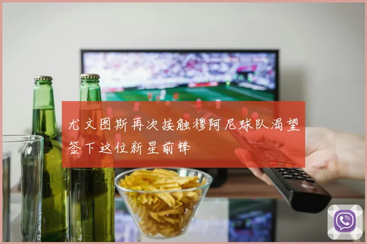 尤文图斯再次接触穆阿尼球队渴望签下这位新星前锋